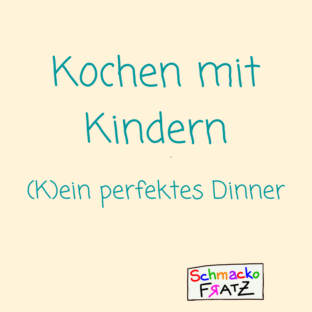 Kochen mit Kindern – (k)ein perfektes Dinner